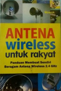 Antena Wireless Untuk Rakyat: Panduan Membuat Sendiri Beragam Antena Wireless 2.4 GHz