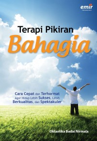 Terapi Pikiran Bahagia: Cara Cepat dan Terhormat Agar Hidup Lebih Sukses, Lebih Berkualitas, dan Spektakuler