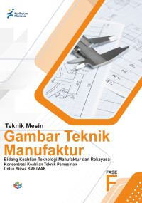 Teknik Mesin: Gambar Teknik Manufaktur - Bidang Keahlian Teknologi Manufaktur dan Rekayasa - Konsentrasi Keahlian Teknik Pemesinan untuk Siswa SMK/MAK Fase F