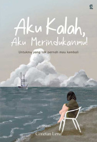 Image of Aku Kalah, Aku Merindukanmu!: Untukmu yang Tak Pernah Mau Kembali